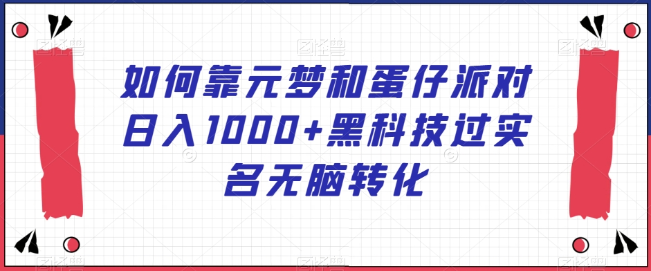 如何靠元梦和蛋仔派对日入1000+黑科技过实名无脑转化【揭秘】插图 如何靠元梦和蛋仔派对日入1000+黑科技过实名无脑转化【揭秘】