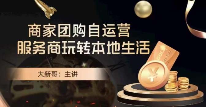 大新哥·商家团购自运营-玩转本地生活插图 大新哥·商家团购自运营-玩转本地生活