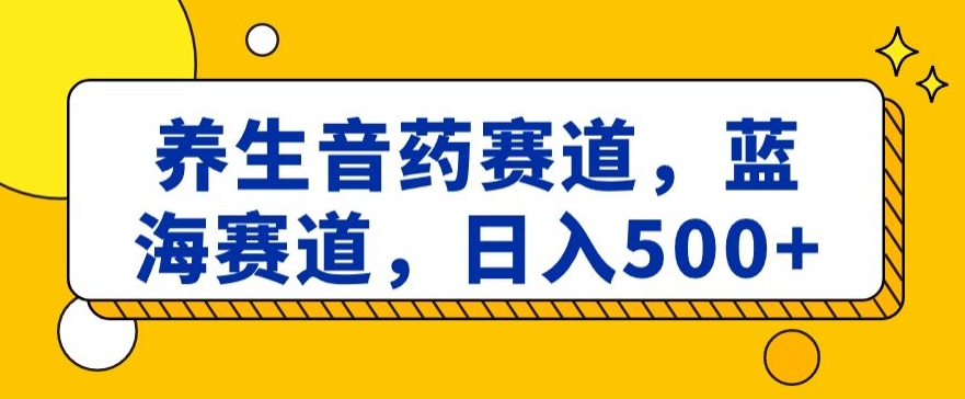 养生音药赛道,蓝海赛道,日入500+【揭秘】插图 养生音药赛道,蓝海赛道,日入500+【揭秘】