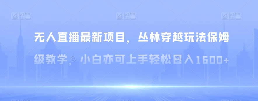 无人直播最新项目,丛林穿越玩法保姆级教学,小白亦可上手轻松日入1600+【揭秘】插图 无人直播最新项目,丛林穿越玩法保姆级教学,小白亦可上手轻松日入1600+【揭秘】