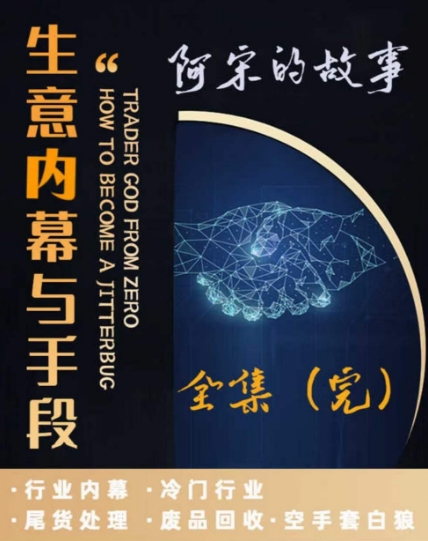 阿宋的故事·生意内幕与手段,行业内幕 冷门行业 尾货处理 废品回收 空手套白狼插图 阿宋的故事·生意内幕与手段,行业内幕 冷门行业 尾货处理 废品回收 空手套白狼