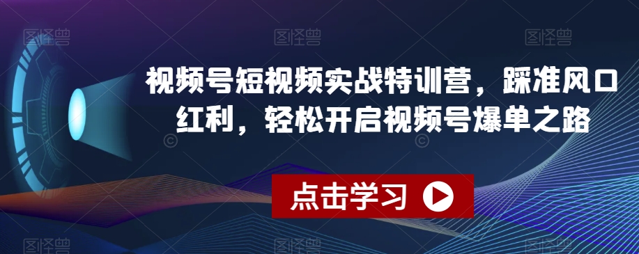 视频号短视频实战特训营,踩准风口红利,轻松开启视频号爆单之路插图 视频号短视频实战特训营,踩准风口红利,轻松开启视频号爆单之路