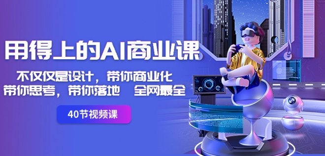 用得上的AI商业课:不仅仅是设计,带你商业化-带你思考-带你落地-全网最全插图 用得上的AI商业课:不仅仅是设计,带你商业化-带你思考-带你落地-全网最全