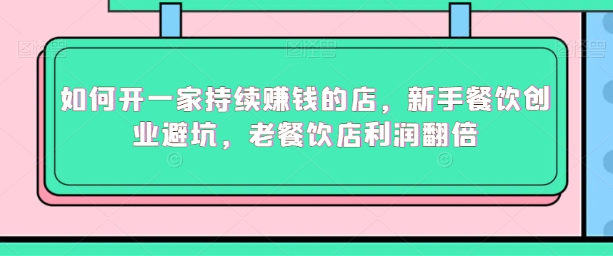 如何开一家持续赚钱的店,新手餐饮创业避坑,老餐饮店利润翻倍插图 如何开一家持续赚钱的店,新手餐饮创业避坑,老餐饮店利润翻倍