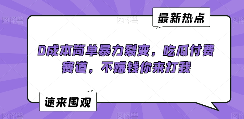 0成本简单暴力裂变,吃瓜付费赛道,不赚钱你来打我【揭秘】插图 0成本简单暴力裂变,吃瓜付费赛道,不赚钱你来打我【揭秘】