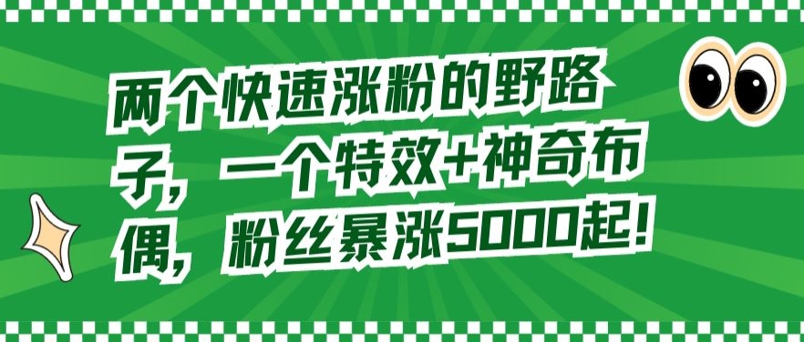 两个快速涨粉的野路子,一个特效+神奇布偶,粉丝暴涨5000起【揭秘】插图 两个快速涨粉的野路子,一个特效+神奇布偶,粉丝暴涨5000起【揭秘】