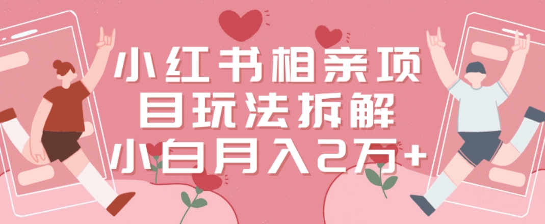 小红书相亲项目玩法拆解,有人通过这个副业项目做到了月收入2万多【揭秘】插图 小红书相亲项目玩法拆解,有人通过这个副业项目做到了月收入2万多【揭秘】
