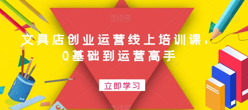 文具店创业运营线上培训课,0基础到运营高手插图 文具店创业运营线上培训课,0基础到运营高手