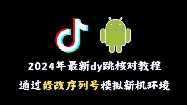 2024年最新抖音跳核对教程,通过修改序列号模拟新机环境【揭秘】插图 2024年最新抖音跳核对教程,通过修改序列号模拟新机环境【揭秘】
