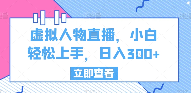 虚拟人物直播,小白轻松上手,日入300+【揭秘】插图 虚拟人物直播,小白轻松上手,日入300+【揭秘】
