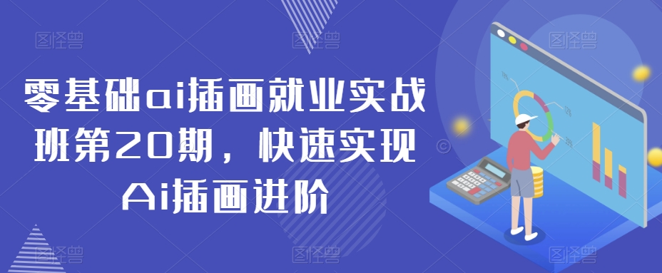 零基础ai插画就业实战班第20期,快速实现Ai插画进阶插图 零基础ai插画就业实战班第20期,快速实现Ai插画进阶