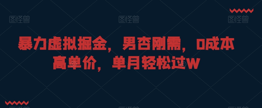 暴力虚拟掘金,男杏刚需,0成本高单价,单月轻松过W【揭秘】插图 暴力虚拟掘金,男杏刚需,0成本高单价,单月轻松过W【揭秘】