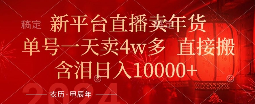 年末红利来了,新平台直播卖年货,单号一天卖4w多,话术场景直接搬,含泪日入1w+【揭秘】插图 年末红利来了,新平台直播卖年货,单号一天卖4w多,话术场景直接搬,含泪日入1w+【揭秘】
