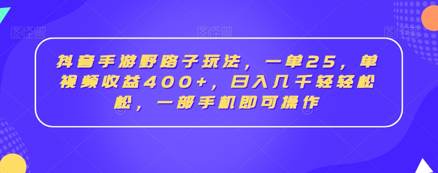 抖音手游野路子玩法,一单25,单视频收益400+,日入几千轻轻松松,一部手机即可操作【揭秘】插图 抖音手游野路子玩法,一单25,单视频收益400+,日入几千轻轻松松,一部手机即可操作【揭秘】