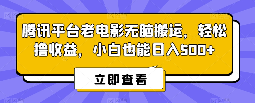 腾讯平台老电影无脑搬运,轻松撸收益,小白也能日入500+【揭秘】插图 腾讯平台老电影无脑搬运,轻松撸收益,小白也能日入500+【揭秘】