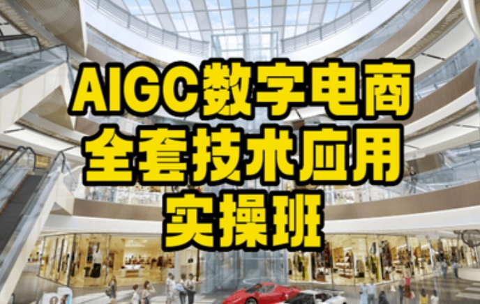AIGC数字电商全套技术应用实操班,轻松打造高效电商插图 AIGC数字电商全套技术应用实操班,轻松打造高效电商