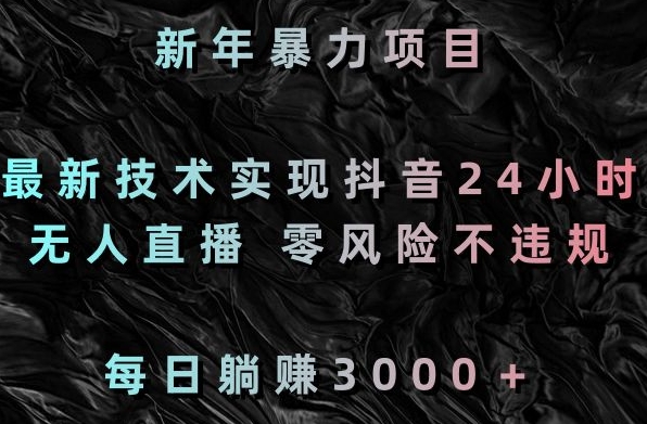 新年暴力项目,最新技术实现抖音24小时无人直播,零风险不违规,每日躺赚3000+【揭秘】插图 新年暴力项目,最新技术实现抖音24小时无人直播,零风险不违规,每日躺赚3000+【揭秘】