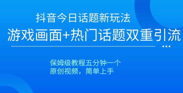 抖音今日话题新玩法,游戏画面+热门话题双重引流,保姆级教程五分钟一个【揭秘】插图 抖音今日话题新玩法,游戏画面+热门话题双重引流,保姆级教程五分钟一个【揭秘】