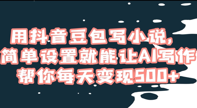 用抖音豆包写小说,简单设置就能让AI写作帮你每天变现500+【揭秘】插图 用抖音豆包写小说,简单设置就能让AI写作帮你每天变现500+【揭秘】