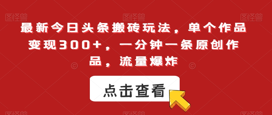 最新今日头条搬砖玩法,单个作品变现300+,一分钟一条原创作品,流量爆炸【揭秘】插图 最新今日头条搬砖玩法,单个作品变现300+,一分钟一条原创作品,流量爆炸【揭秘】