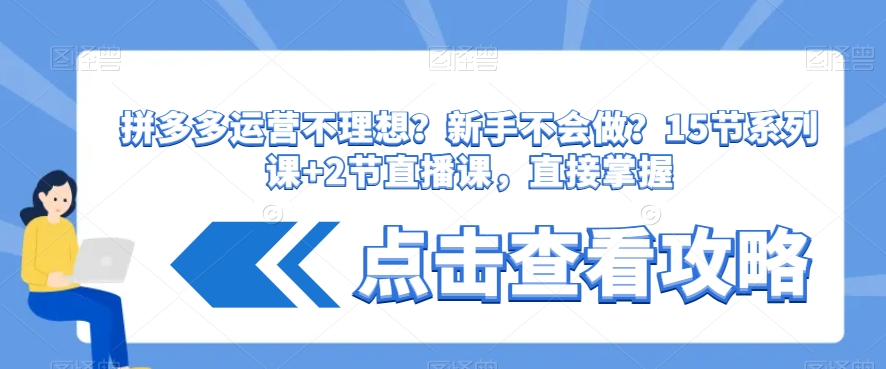 拼多多运营不理想?新手不会做?15节系列课+2节直播课,直接掌握插图 拼多多运营不理想?新手不会做?15节系列课+2节直播课,直接掌握
