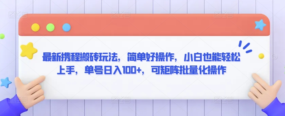 最新携程搬砖玩法,简单好操作,小白也能轻松上手,单号日入100+,可矩阵批量化操作【揭秘】插图 最新携程搬砖玩法,简单好操作,小白也能轻松上手,单号日入100+,可矩阵批量化操作【揭秘】