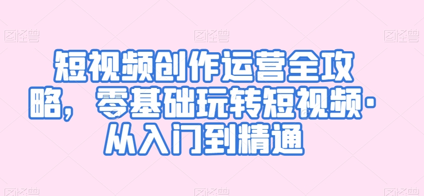 短视频创作运营全攻略,零基础玩转短视频·从入门到精通插图 短视频创作运营全攻略,零基础玩转短视频·从入门到精通