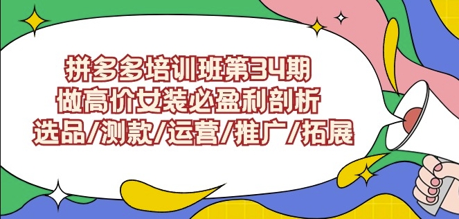 拼多多培训班第34期:做高价女装必盈利剖析选品/测款/运营/推广/拓展插图 拼多多培训班第34期:做高价女装必盈利剖析选品/测款/运营/推广/拓展