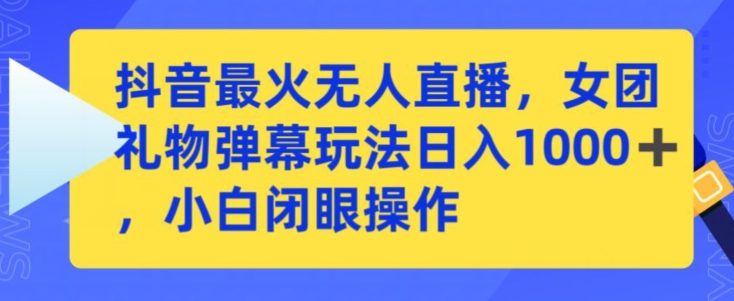 抖音最火无人直播,女团礼物弹幕玩法,日赚一千+,小白闭眼操作【揭秘】插图 抖音最火无人直播,女团礼物弹幕玩法,日赚一千+,小白闭眼操作【揭秘】