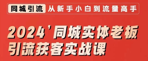 2024同城实体老板引流获客实战课,同城短视频·同城直播·实体店投放·问题答疑插图 2024同城实体老板引流获客实战课,同城短视频·同城直播·实体店投放·问题答疑