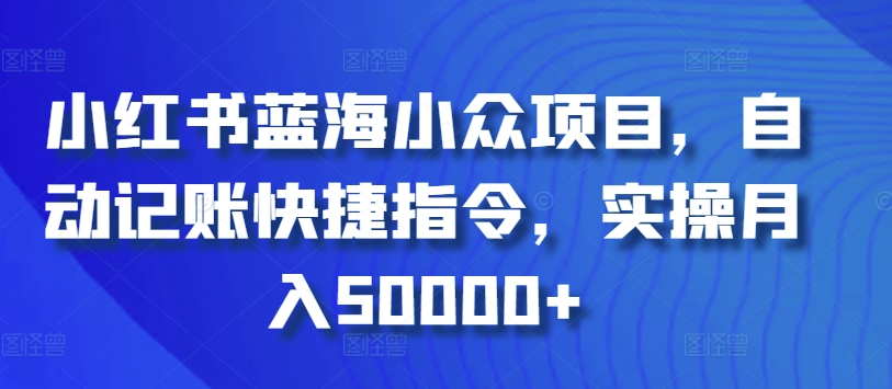 小红书蓝海小众项目,自动记账快捷指令,实操月入50000+【揭秘】插图 小红书蓝海小众项目,自动记账快捷指令,实操月入50000+【揭秘】