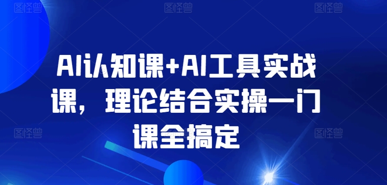 AI认知课+AI工具实战课,理论结合实操一门课全搞定插图 AI认知课+AI工具实战课,理论结合实操一门课全搞定