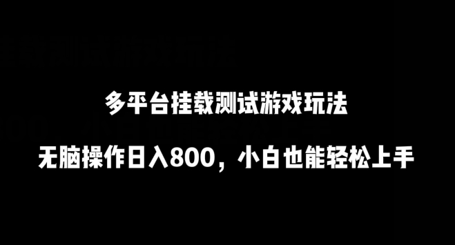 多平台挂载测试游戏玩法,无脑操作日入800,小白也能轻松上手【揭秘】插图 多平台挂载测试游戏玩法,无脑操作日入800,小白也能轻松上手【揭秘】