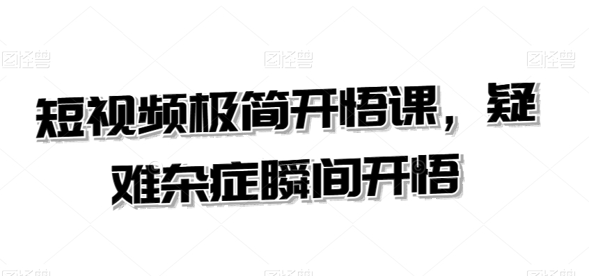 短视频极简开悟课,疑难杂症瞬间开悟插图 短视频极简开悟课,疑难杂症瞬间开悟
