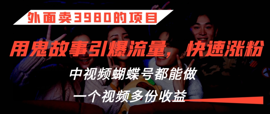 外面卖3980的项目,鬼故事引爆流量打法,中视频、蝴蝶号都能做,一个视频多份收益【揭秘】插图 外面卖3980的项目,鬼故事引爆流量打法,中视频、蝴蝶号都能做,一个视频多份收益【揭秘】