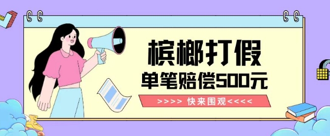 【独家揭秘】槟榔打假赔偿玩法操作简单有手就行单笔订单可赔偿500元【纯绿色】插图 【独家揭秘】槟榔打假赔偿玩法操作简单有手就行单笔订单可赔偿500元【纯绿色】