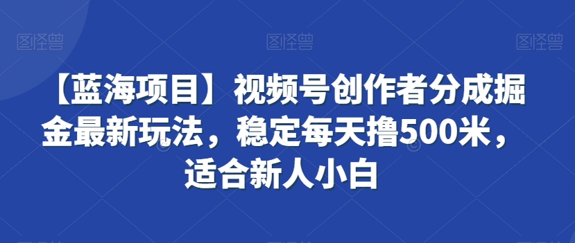 【蓝海项目】视频号创作者分成掘金最新玩法,稳定每天撸500米,适合新人小白【揭秘】插图 【蓝海项目】视频号创作者分成掘金最新玩法,稳定每天撸500米,适合新人小白【揭秘】