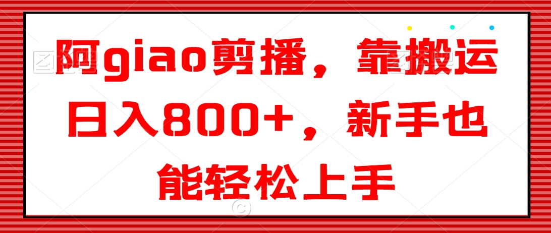 阿giao剪播,靠搬运日入800+,新手也能轻松上手【揭秘】插图 阿giao剪播,靠搬运日入800+,新手也能轻松上手【揭秘】
