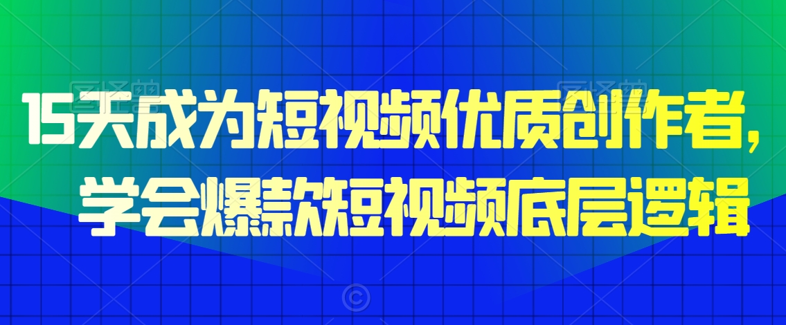 15天成为短视频优质创作者,学会爆款短视频底层逻辑插图 15天成为短视频优质创作者,学会爆款短视频底层逻辑