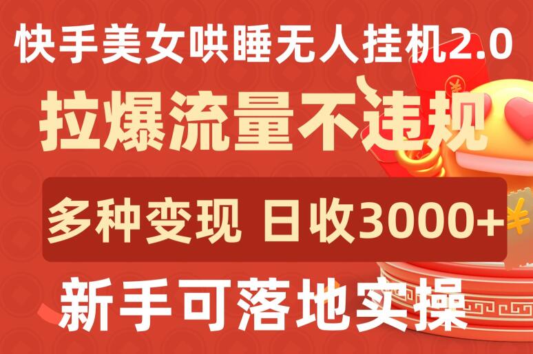 快手美女哄睡无人挂机2.0.拉爆流量不违规,多种变现途径,日收3000+,新手可落地实操【揭秘】插图 快手美女哄睡无人挂机2.0.拉爆流量不违规,多种变现途径,日收3000+,新手可落地实操【揭秘】