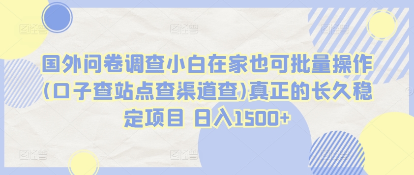 国外问卷调查小白在家也可批量操作(口子查站点查渠道查)真正的长久稳定项目 日入1500+【揭秘】插图 国外问卷调查小白在家也可批量操作(口子查站点查渠道查)真正的长久稳定项目 日入1500+【揭秘】