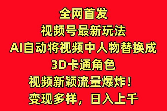 全网首发视频号最新玩法,AI自动将视频中人物替换成3D卡通角色,视频新颖流量爆炸【揭秘】插图 全网首发视频号最新玩法,AI自动将视频中人物替换成3D卡通角色,视频新颖流量爆炸【揭秘】