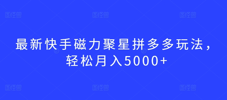 最新快手磁力聚星拼多多玩法,轻松月入5000+【揭秘】插图 最新快手磁力聚星拼多多玩法,轻松月入5000+【揭秘】
