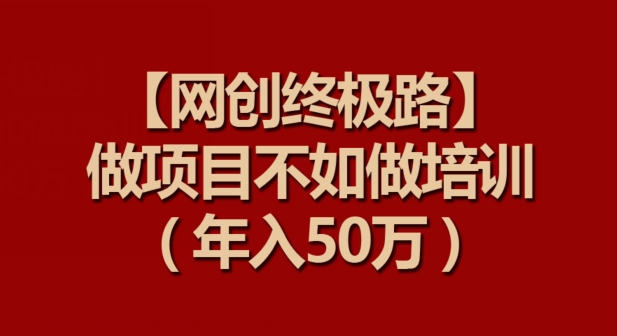【网创终极路】做项目不如做项目培训,年入50万【揭秘】插图 【网创终极路】做项目不如做项目培训,年入50万【揭秘】