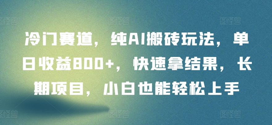 冷门赛道,纯AI搬砖玩法,单日收益800+,快速拿结果,长期项目,小白也能轻松上手【揭秘】插图 冷门赛道,纯AI搬砖玩法,单日收益800+,快速拿结果,长期项目,小白也能轻松上手【揭秘】