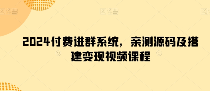 2024付费进群系统,亲测源码及搭建变现视频课程插图 2024付费进群系统,亲测源码及搭建变现视频课程