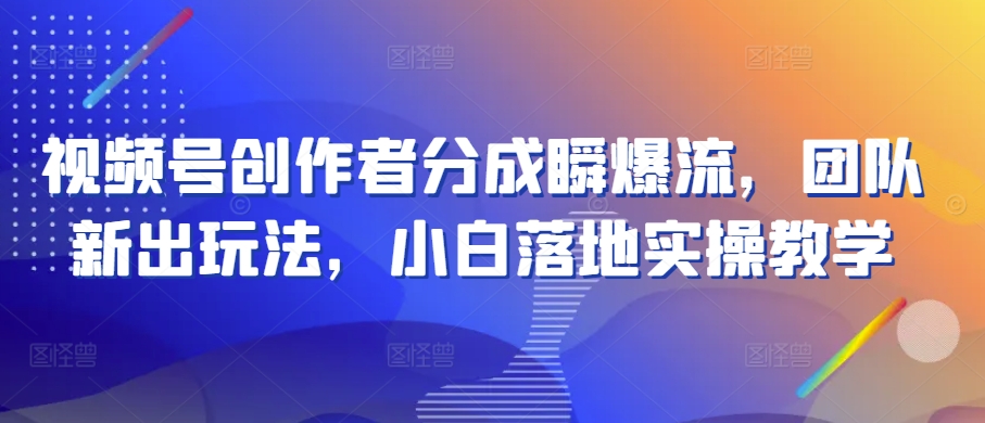 视频号创作者分成瞬爆流,团队新出玩法,小白落地实操教学【揭秘】插图 视频号创作者分成瞬爆流,团队新出玩法,小白落地实操教学【揭秘】