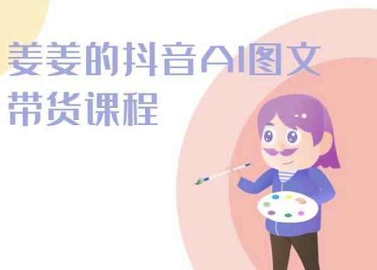 姜姜的抖音AI图文带货课程-姜姜抖音2024插图 姜姜的抖音AI图文带货课程-姜姜抖音2024