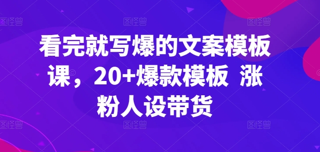 看完就写爆的文案模板课,20+爆款模板 涨粉人设带货插图 看完就写爆的文案模板课,20+爆款模板 涨粉人设带货