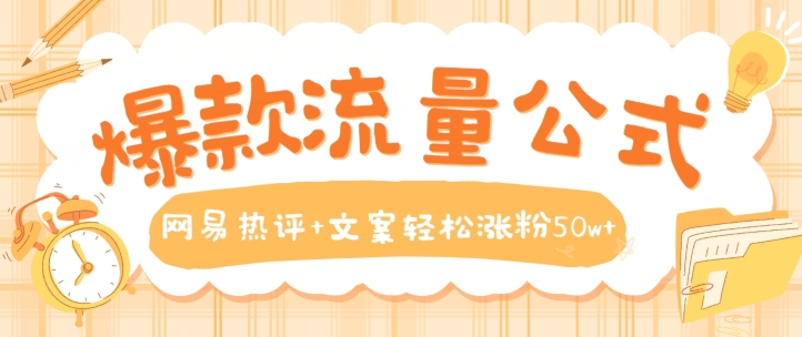 爆款流量公式,网易热评+文案轻松涨粉50w+【揭秘】插图 爆款流量公式,网易热评+文案轻松涨粉50w+【揭秘】